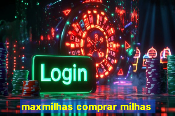 maxmilhas comprar milhas